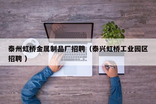 泰州虹橋金屬制品廠招聘（泰興虹橋工業園區招聘 ）